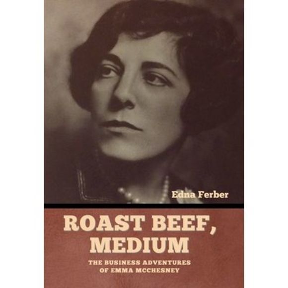 Roast Beef, Medium: The Business Adventures of Emma McChesney -- Edna Ferber - Picture 1 of 1